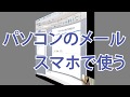 パソコンのメールをスマホで使うには？