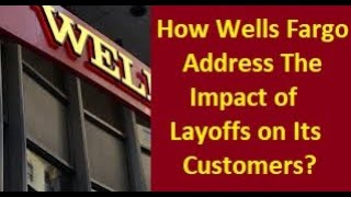 How Does Wells Fargo Address The Impact of Layoffs on Its Customers