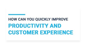 How can you Quickly Improve Productivity and Customer Experience?