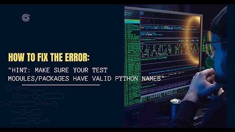 fix error: Hint: Make Sure Your Test Modules/Packages Have Valid Python Names
