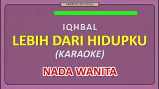 IQHBAL - LEBIH DARI HIDUPKU [ KARAOKE NO VOCAL ] NADA WANITA