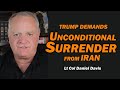 Trump Demands UNCONDITIONAL SURRENDER From IRAN Lt Col Daniel Davis