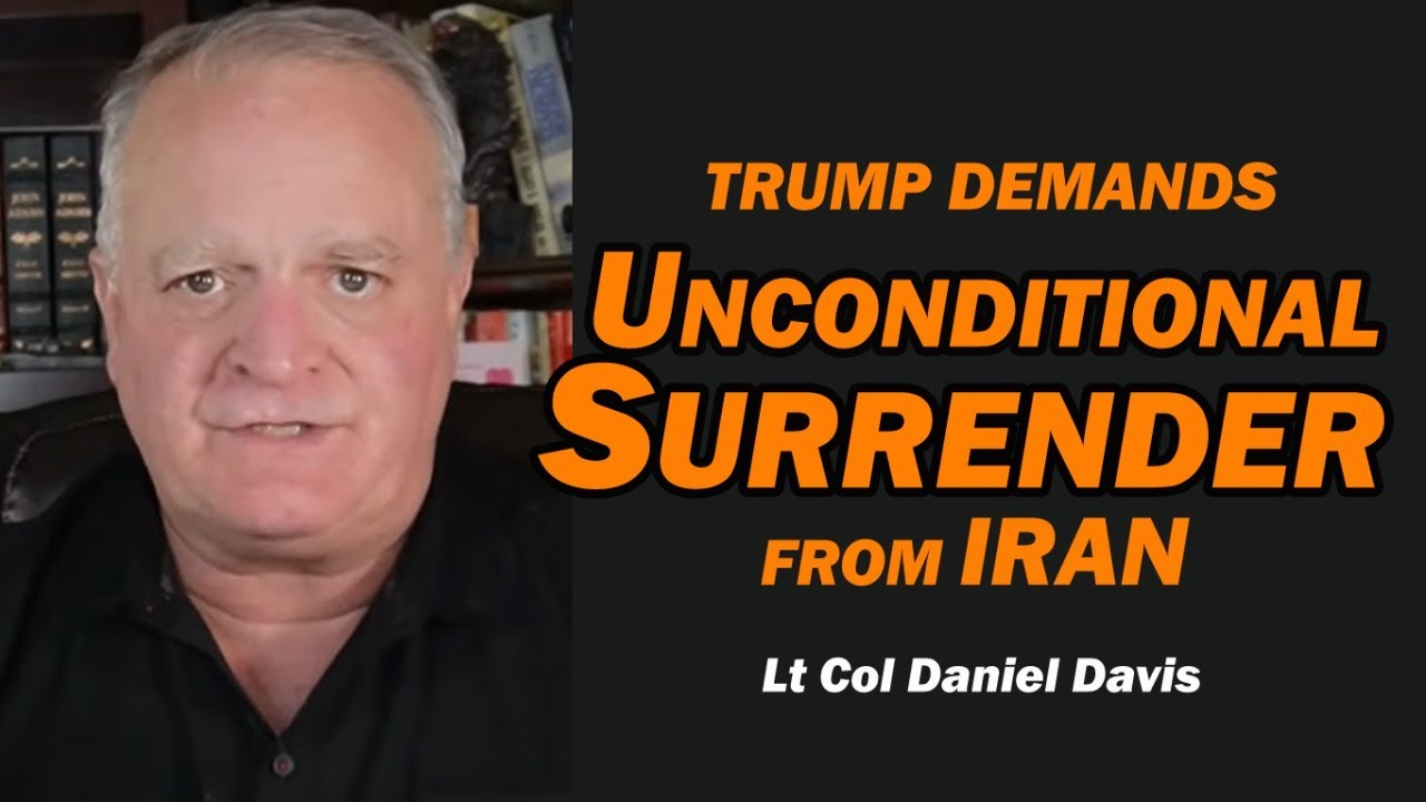 Trump Demands UNCONDITIONAL SURRENDER from IRAN /Lt Col Daniel Davis