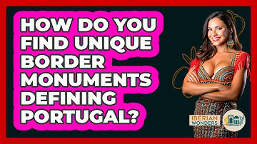 How Do You Find Unique Border Monuments Defining Portugal? - Iberian Wonders