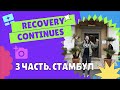 RECOVERY CONTINUES | 3 ЧАСТЬ | СТАМБУЛ, ТУРЦИЯ