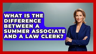 What Is The Difference Between A Summer Associate And A Law Clerk? - Law School Prep Hub