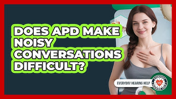 Does APD Make Noisy Conversations Difficult? - Everyday Hearing Help