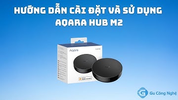 Hướng dẫn cài đặt và sử dụng Aqara Hub M2