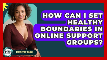 How Can I Set Healthy Boundaries In Online Support Groups? - PTSD Support Channel
