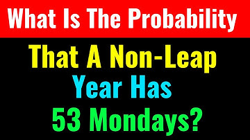 What Is The Probability That A Non-Leap Year Has 53 Mondays?-Class Series