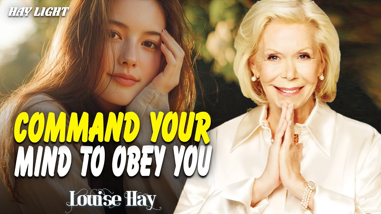 Louise Hay: How to Command Your Mind to Obey You | Let the Universe Work Through You