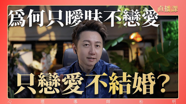 直播課『為什麼只曖昧不戀愛？只戀愛不結婚？』