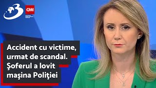 Accident cu victime, urmat de scandal. Şoferul a lovit maşina Poliţiei