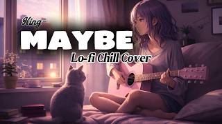 Download lagu Maybe - King (Female Lo-fi Chill Cover)