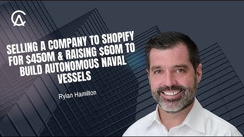 Rylan Hamilton On Selling A Company To Shopify For $450M & Raising $60M To Build Autonomous Ships