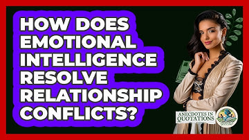 How Does Emotional Intelligence Resolve Relationship Conflicts? - Anecdotes in Quotation