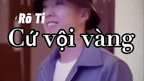 Cứ Vội Vàng | Rô Ti | video tik tok xem lần nào cũng khóc | quá tâm trạng