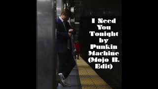 I Need You Tonight by Punkin' Machine (Mojo B. Edit) Resimi