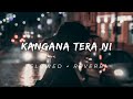 KANGANA TERA NI ( SLOWED   REVERB )