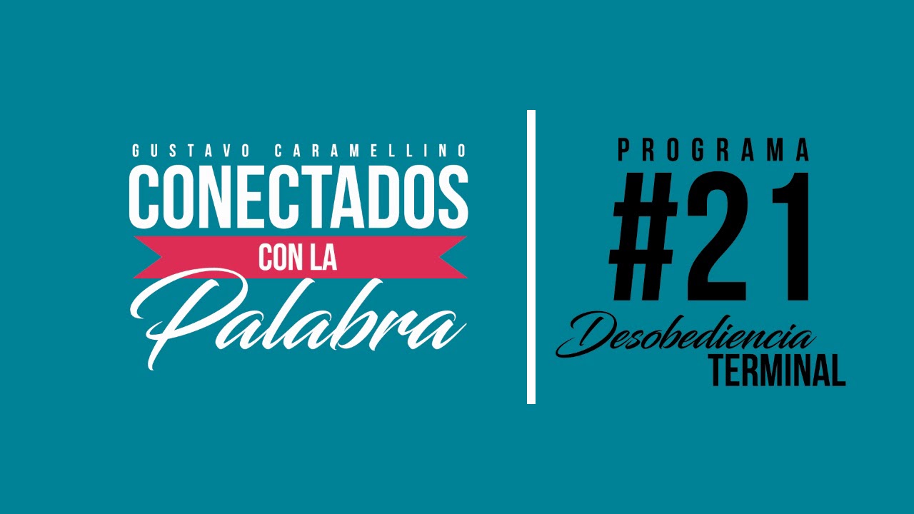 Conectados con la Palabra | Programa #21 Desobediencia terminal (Gustavo Caramellino)