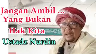 Jangan Ambil Yang Bukan Hak Kita/ Ceramah Ustadz Nurdin/ Ceramah Musthafawiyah