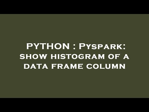 PYTHON : Pyspark: show histogram of a data frame column