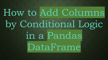 How to Add Columns by Conditional Logic in a Pandas DataFrame