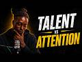 Talent vs Attention...