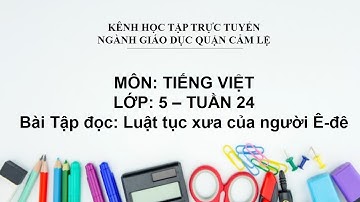 TIẾNG VIỆT LỚP 5 - TUẦN 24 - BÀI TĐ: LUẬT TỤC XƯA CỦA NGƯỜI Ê-ĐÊ