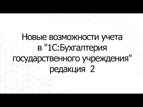 Вебинар "Новые возможности учета в "1С:Бухгалтерия государственного учреждения" редакция  2