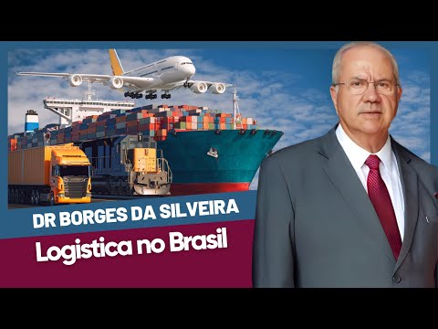 Dr. Borges da Silveira comenta: Logística dos Transportes no Brasil