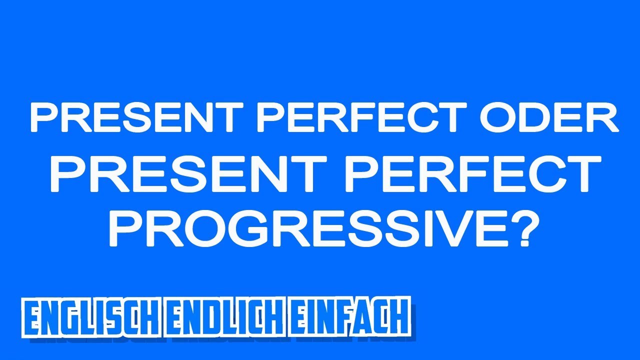 Present Perfect ODER Present Perfect Progressive? Deutsche ...