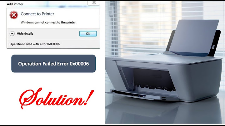 Lỗi windows cannot connect to the printer 0x0000006 năm 2024