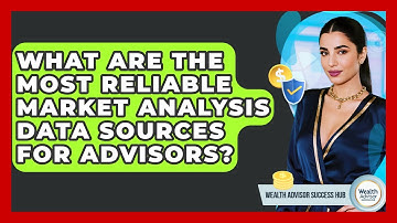 What Are The Most Reliable Market Analysis Data Sources For Advisors? - Wealth Advisor Success Hub