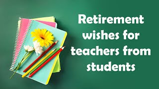Retirement wishes for teachers from students