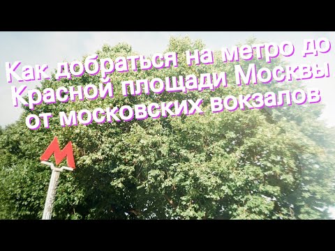 Как добраться на метро до Красной площади Москвы от московских вокзалов