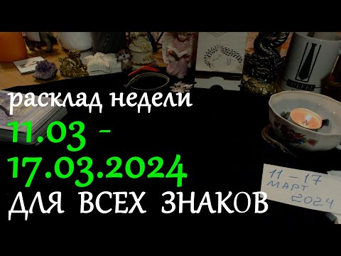 расклад на неделю 11 - 17 МАРТА 2024 - для всех знаков