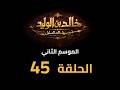     2  45  مسلسل خالد بن الوليد الموسم الثاني الحلقة ٤٥