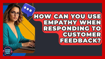 How Can You Use Empathy When Responding To Customer Feedback? - Customer Support Coach