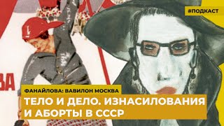 Тело и дело. Изнасилования и аборты в СССР | Подкаст «Фанайлова: Вавилон Москва»