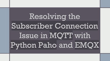 Resolving the Subscriber Connection Issue in MQTT with Python Paho and EMQX