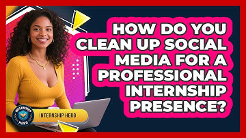 How Do You Clean Up Social Media For A Professional Internship Presence? - Internship Hero