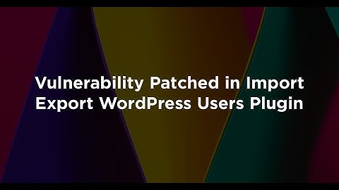 Vulnerability Patched in Import Export WordPress Users
