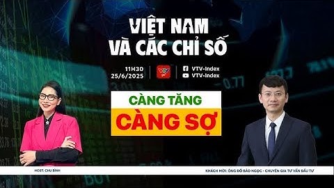 VIỆT NAM VÀ CÁC CHỈ SỐ 25/06/2025: CÀNG TĂNG CÀNG SỢ | VTV Index