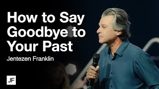 How to Say Goodbye to Your Past | Jentezen Franklin