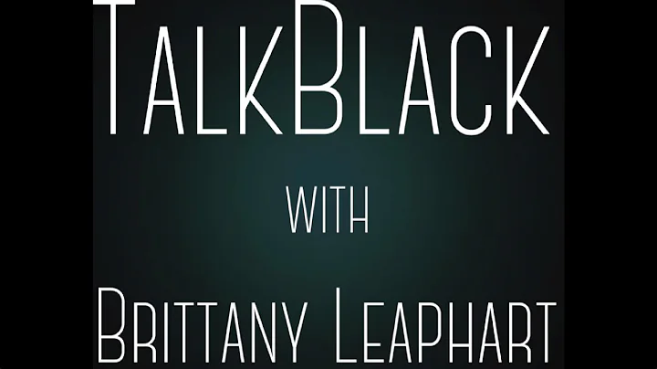 TalkBlack w/ Brittany Leaphart Ep. 9 *SPECIAL EDIT...