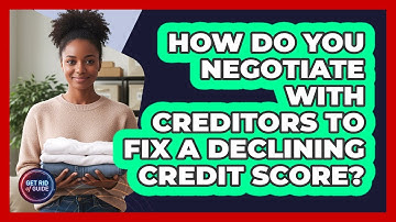 How Do You Negotiate With Creditors To Fix A Declining Credit Score? - Get Rid Of Guide