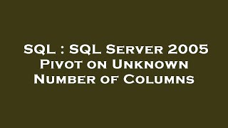 SQL : SQL Server 2005 Pivot on Unknown Number of Columns