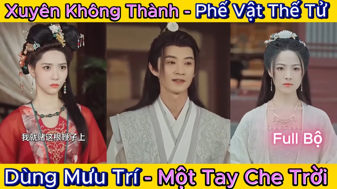Xuyên Không Thành Phế vật Thế Tử | Dùng Mưu Trí Một Tay Che Trời | Review Phim Cổ Trang
