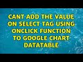 Cant add the value on select tag using onclick function to google chart datatable